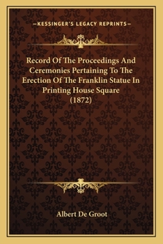 Paperback Record Of The Proceedings And Ceremonies Pertaining To The Erection Of The Franklin Statue In Printing House Square (1872) Book