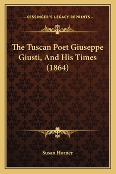 Paperback The Tuscan Poet Giuseppe Giusti, And His Times (1864) Book