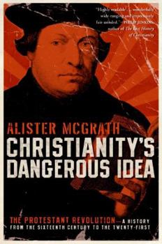 Paperback Christianity's Dangerous Idea: The Protestant Revolution--A History from the Sixteenth Century to the Twenty-First Book