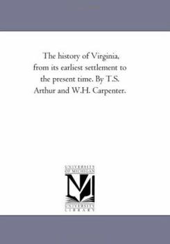 Paperback The History of Virginia, From Its Earliest Settlement to the Present Time. by T.S. Arthur and W.H. Carpenter. Book