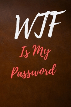 WTF Is My Password: Internet Password Logbook, Journal & Notebook, Log Book For Disorganized People, password organizer