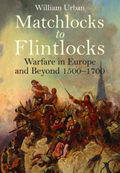Paperback Matchlocks to Flintlocks: Warfare in Europe and Beyond, 1500-1700 Book