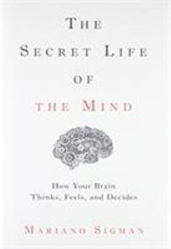 Hardcover The Secret Life of the Mind: How Your Brain Thinks, Feels, and Decides Book