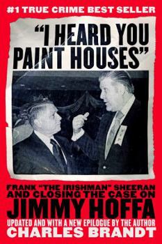 Paperback "I Heard You Paint Houses": Frank "The Irishman" Sheeran & Closing the Case on Jimmy Hoffa Book