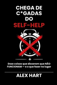 Chega de C*gadas do Self-Help: Doze coisas que disseram que NÃO FUNCIONAM — e o que fazer no lugar (Portuguese Edition)