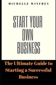 Paperback Start Your Own Business: The Ultimate Guide to Starting a Successful Business Book