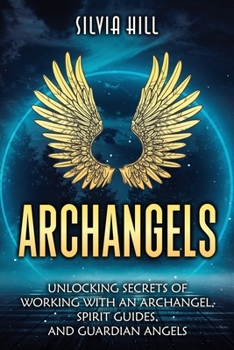 Paperback Archangels: Unlocking Secrets of Working with an Archangel, Spirit Guides, and Guardian Angels Book