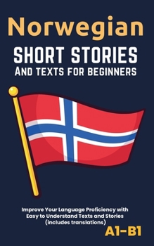 Norwegian – Short Stories And Texts for Beginners: Improve Your Language Proficiency with Easy to Understand Texts and Stories - Includes English Translations