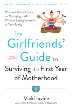 Paperback The Girlfriends' Guide to Surviving the First Year of Motherhood: Wise and Witty Advice on Everything from Coping with Postpartum Mood Swings to Salva Book