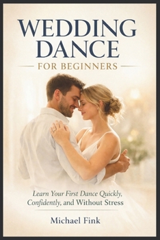 WEDDING DANCE FOR BEGINNERS: Learn Your First Dance Quickly, Confidently, and Without Stress