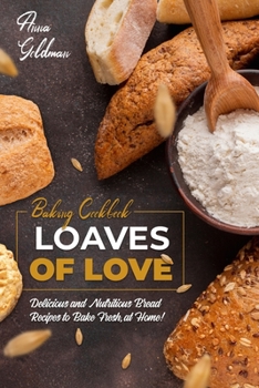 Paperback Loaves of Love: Delicious and Nutritious Bread Recipes to Bake Fresh, at Home! Book