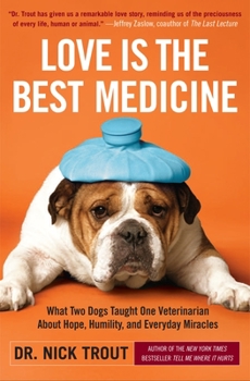 Paperback Love Is the Best Medicine: What Two Dogs Taught One Veterinarian about Hope, Humility, and Everyday Miracles Book