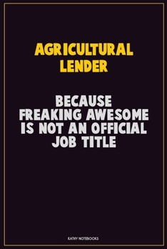 Paperback Agricultural Lender, Because Freaking Awesome Is Not An Official Job Title: Career Motivational Quotes 6x9 120 Pages Blank Lined Notebook Journal Book