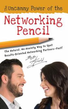Paperback The Uncanny Power of the Networking Pencil: The Natural, No-Anxiety Way to Spot Results-Oriented Networking Partners--Fast! Book