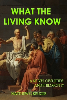 Paperback What The Living Know: A Novel of Suicide and Philosophy Book