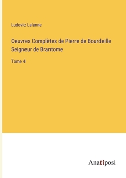 Paperback Oeuvres Complètes de Pierre de Bourdeille Seigneur de Brantome: Tome 4 [French] Book