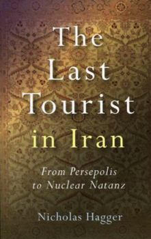 Paperback The Last Tourist in Iran: From Persepolis to Nuclear Natanz Book