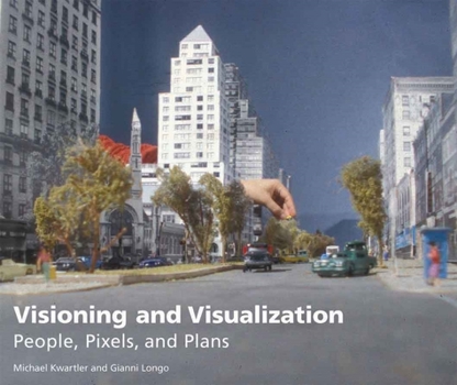 Visioning And Visualization: People, Pixels, and Plans