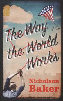 Hardcover The Way the World Works. by Nicholson Baker Book