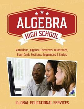 Paperback Algebra: High School Math Tutor Lesson Plans: Variations, Algebra Theorems, Quadratics, Four Conic Sections, Sequences, and Ser Book