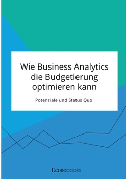 Paperback Wie Business Analytics die Budgetierung optimieren kann. Potenziale und Status Quo [German] Book