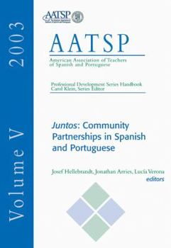 Juntos: Community Partnerships in Spanish and Portuguese: AATSP Professional Development Series Handbook Vol. 5 (American Association of Teachers of Spanish ... Development Series Handbook, Vol 5)