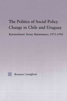 Paperback The Politics of Social Policy Change in Chile and Uruguay: Retrenchment versus Maintenance, 1973-1998 Book