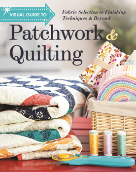 Paperback Visual Guide to Patchwork & Quilting: Fabric Selection to Finishing Techniques & Beyond Book