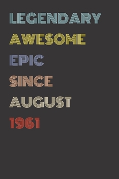 Legendary Awesome Epic Since August 1961 - Birthday Gift For 58 Year Old Men and Women Born in 1961: Blank Lined Retro Journal Notebook, Diary, Vintage Planner