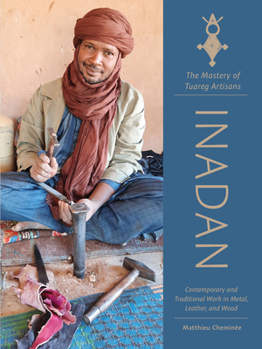 Hardcover Inadan, the Mastery of Tuareg Artisans: Contemporary and Traditional Work in Metal, Leather, and Wood Book