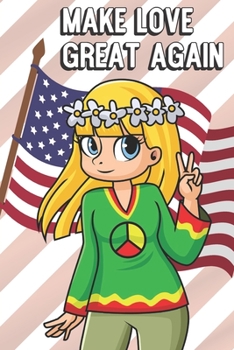 Make Love Great Again: Funny MAGA Spoof Notebook to Show the World What You Are Passionate About. Creative Cover Note Book with Lined Pages Inside.