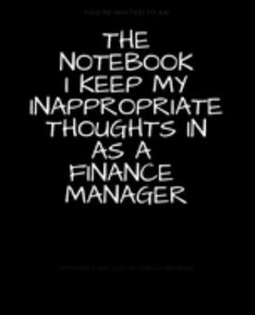 Paperback The Notebook I Keep My Inappropriate Thoughts In As A Finance Manager: BLANK - JOURNAL - NOTEBOOK - COLLEGE RULE LINED - 7.5" X 9.25" -150 pages: Funn Book