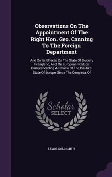 Hardcover Observations On The Appointment Of The Right Hon. Geo. Canning To The Foreign Department: And On Its Effects On The State Of Society In England, And O Book