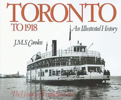 Toronto to 1918: An Illustrated History (Illustrated Histories) - Book #1 of the Toronto: An Illustrated History