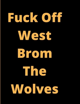 Paperback Fuck Off West Brom The Wolves - Naughty South Bank Song -: 2020 Weekly & Monthly Planner for Wolves FC fans - 74 pages 8.5 x 11 - Naughty Chant Book