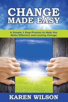 Paperback Change Made Easy: A Simple 3 Step Process to Help You Make Effective and Lasting Change Book