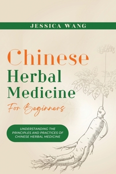 Paperback CHINESE Herbal Medicine For Beginners: Understanding the Principles and Practices of Chinese Herbal Medicine Book