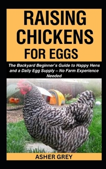 Paperback Raising Chickens for Eggs: The Backyard Beginner's Guide to Happy Hens and a Daily Egg Supply - No Farm Experience Needed Book