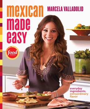Hardcover Mexican Made Easy: Everyday Ingredients, Extraordinary Flavor: A Cookbook Book