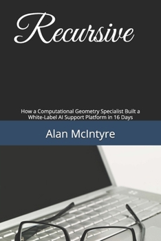 Paperback Recursive: How a Computational Geometry Specialist Built a White-Label AI Support Platform in 16 Days Book