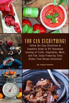 You Can Everything! Follow the Easy Directions & Complete Guide to DIY Homemade Canning of Fruits, Vegetables, Meat, and Fish, Enjoy Preparing Tasty Dishes from Recipe Collection!: (confiture Pot)