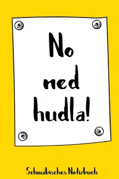 Paperback No ned hudla! Schw?bisches Notizbuch: 120 punktkarierte Seiten in A5 als Geschenk, f?r Notizen usw. f?r echte Schwaben und die es werden wollen [German] Book