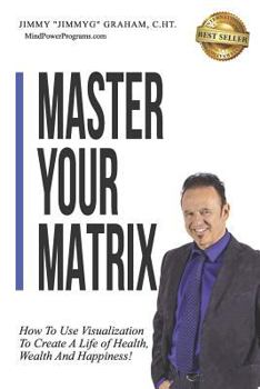 Paperback Master Your Matrix: How to Visualize Your Way to Health, Wealth, and Happiness! Book