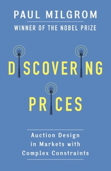 Discovering Prices: Auction Design in Markets with Complex Constraints - Book  of the Kenneth J. Arrow Lecture Series