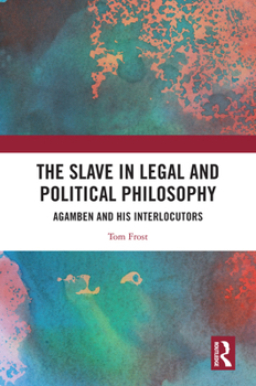 Hardcover The Slave in Legal and Political Philosophy: Agamben and His Interlocutors Book