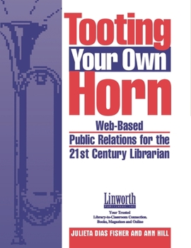 Paperback Tooting Your Own Horn: Web-Based Public Relations for the 21st Century Librarian Book