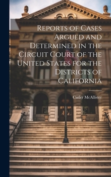 Hardcover Reports of Cases Argued and Determined in the Circuit Court of the United States for the Districts of California Book