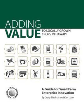 Paperback Adding Value to Locally Grown Crops in Hawai'i: A Guide for Small Farm Enterprise Innovation Book