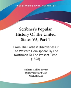 Paperback Scribner's Popular History Of The United States V5, Part 1: From The Earliest Discoveries Of The Western Hemisphere By The Northmen To The Present Tim Book