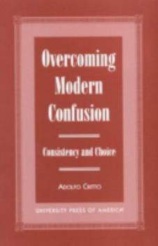 Paperback Overcoming Modern Confusion: Consistency and Choice Book